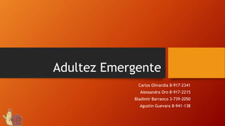 Adultez Emergente
Carlos Olivardia 8-917-2341
Alessandra Oro 8-917-2215
Bladimir Barranco 3-739-2050
Agustin Guevara 8-941-138
 