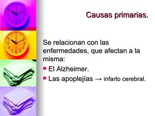 Causas primarias. Se relacionan con las enfermedades, que afectan a la misma: El Alzheimer. Las apoplejías ->  infarto cerebral.  