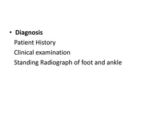 • Diagnosis
Patient History
Clinical examination
Standing Radiograph of foot and ankle
 