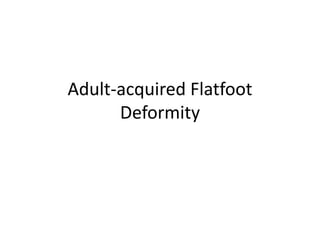 Adult-acquired Flatfoot
Deformity
 