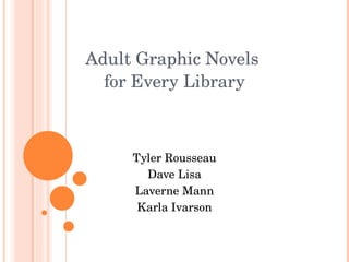 Adult Graphic Novels  for Every Library Tyler Rousseau Dave Lisa Laverne Mann Karla Ivarson 