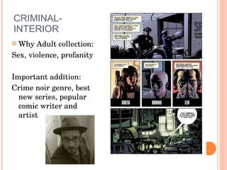 CRIMINAL-  INTERIOR Why Adult collection: Sex, violence, profanity Important addition: Crime noir genre, best new series, popular comic writer and artist 