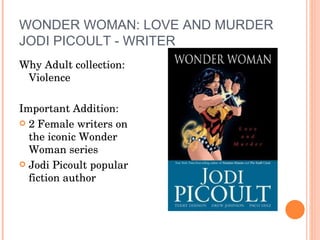 WONDER WOMAN: LOVE AND MURDER JODI PICOULT - WRITER Why Adult collection: Violence Important Addition: 2 Female writers on the iconic Wonder Woman series Jodi Picoult popular fiction author 
