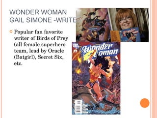 WONDER WOMAN GAIL SIMONE -WRITER Popular fan favorite writer of Birds of Prey (all female superhero team, lead by Oracle (Batgirl), Secret Six, etc. 