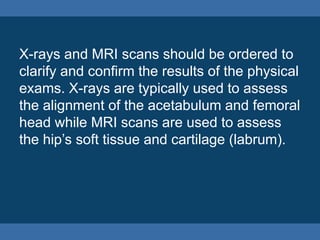 X-rays and MRI scans should be ordered to
clarify and confirm the results of the physical
exams. X-rays are typically used...