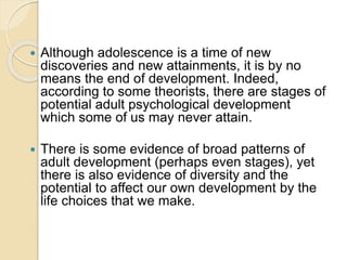  Although adolescence is a time of new
discoveries and new attainments, it is by no
means the end of development. Indeed,...
