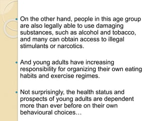  On the other hand, people in this age group
are also legally able to use damaging
substances, such as alcohol and tobacc...