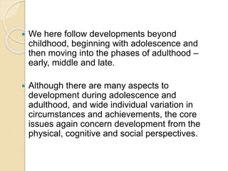 We here follow developments beyond
childhood, beginning with adolescence and
then moving into the phases of adulthood –
...
