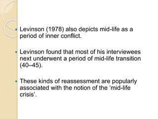  Levinson (1978) also depicts mid-life as a
period of inner conflict.
 Levinson found that most of his interviewees
next...