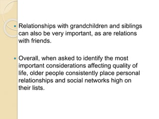  Relationships with grandchildren and siblings
can also be very important, as are relations
with friends.
 Overall, when...
