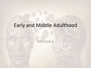 Early and Middle Adulthood
IHS Unit 6
 