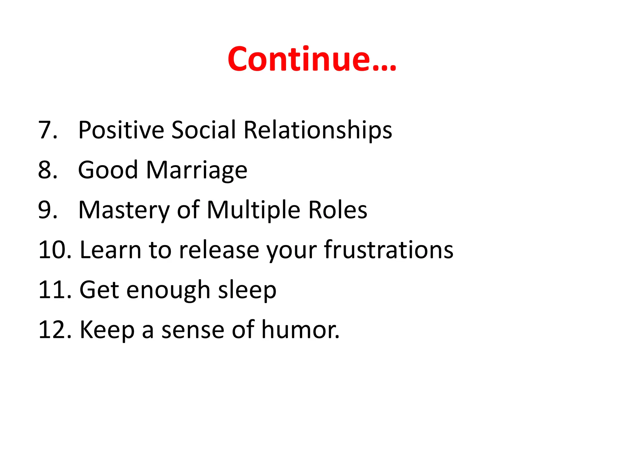 Continue…
7. Positive Social Relationships
8. Good Marriage
9. Mastery of Multiple Roles
10. Learn to release your frustrations
11. Get enough sleep
12. Keep a sense of humor.
 