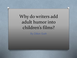 Why do writers add
adult humor into
children’s films?
By Dillon Guth
 