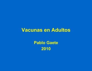Vacunas en Adultos Pablo Gaete 2010 