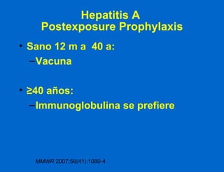Hepatitis A  Postexposure Prophylaxis Sano 12 m a  40 a: Vacuna ≥ 40 años: Immunoglobulina se prefiere MMWR  2007;56(41):1080-4 