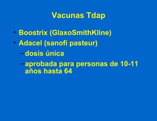 Vacunas Tdap Boostrix (GlaxoSmithKline) Adacel (sanofi pasteur) dosis única aprobada para personas de 10-11 años hasta 64 