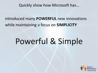 Quickly show how Microsoft has…


introduced many POWERFUL new innovations
while maintaining a focus on SIMPLICITY



     Powerful & Simple
 