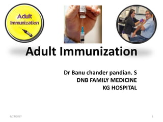 Adult Immunization
Dr Banu chander pandian. S
DNB FAMILY MEDICINE
KG HOSPITAL
6/23/2017 1
 