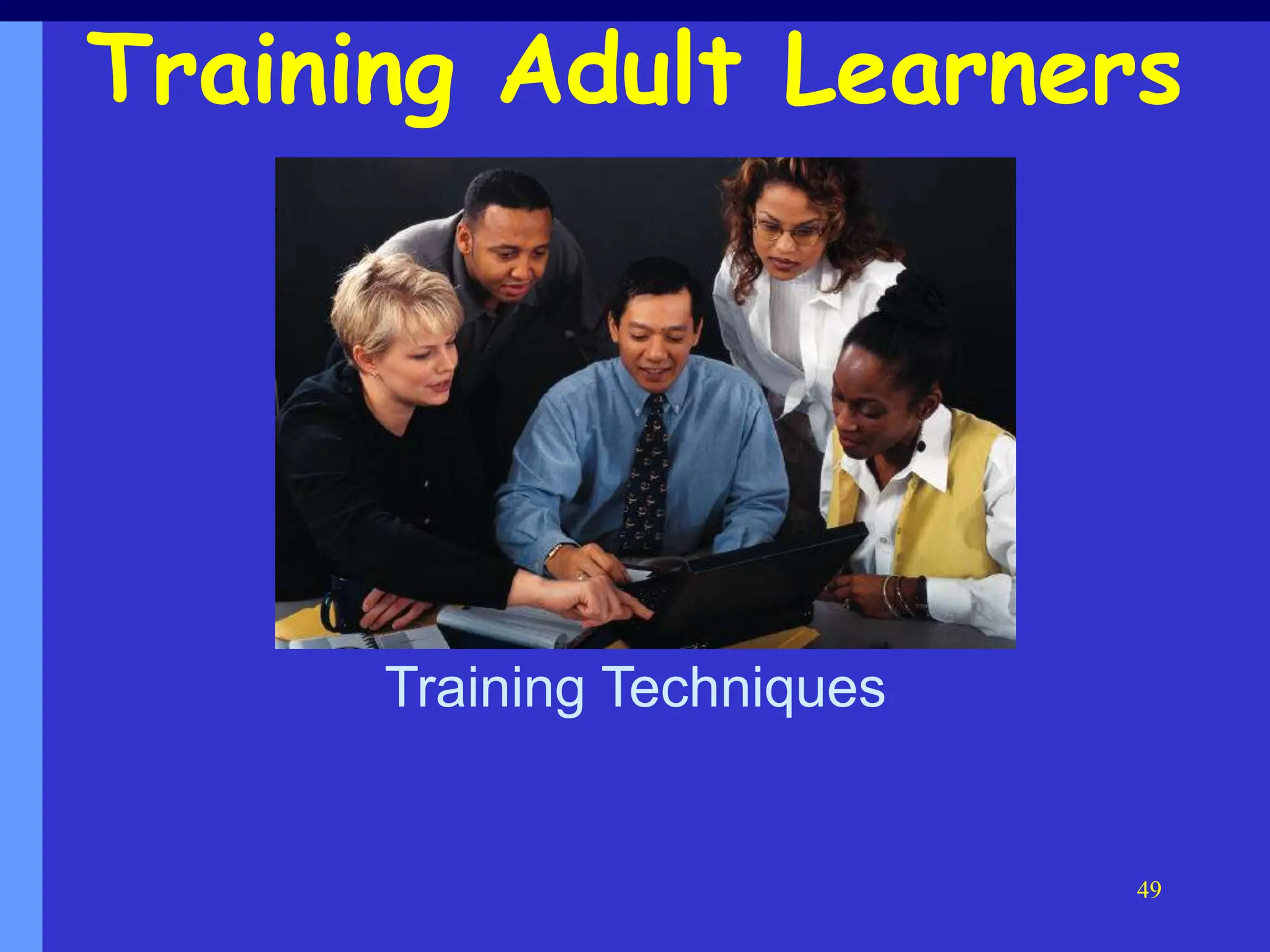 49
Training Adult Learners
Training Techniques
 