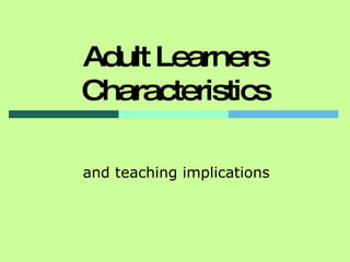 Adult Learners Characteristics and teaching implications 