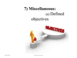 7) Miscellaneous:
(a) Defined
objectives
10/4/2017 Lokendra Sharma
 