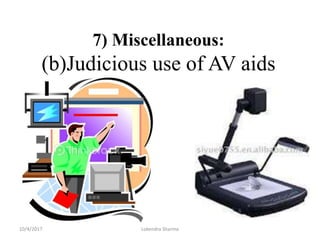 7) Miscellaneous:
(b)Judicious use of AV aids
10/4/2017 Lokendra Sharma
 