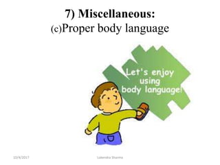 7) Miscellaneous:
(c)Proper body language
10/4/2017 Lokendra Sharma
 