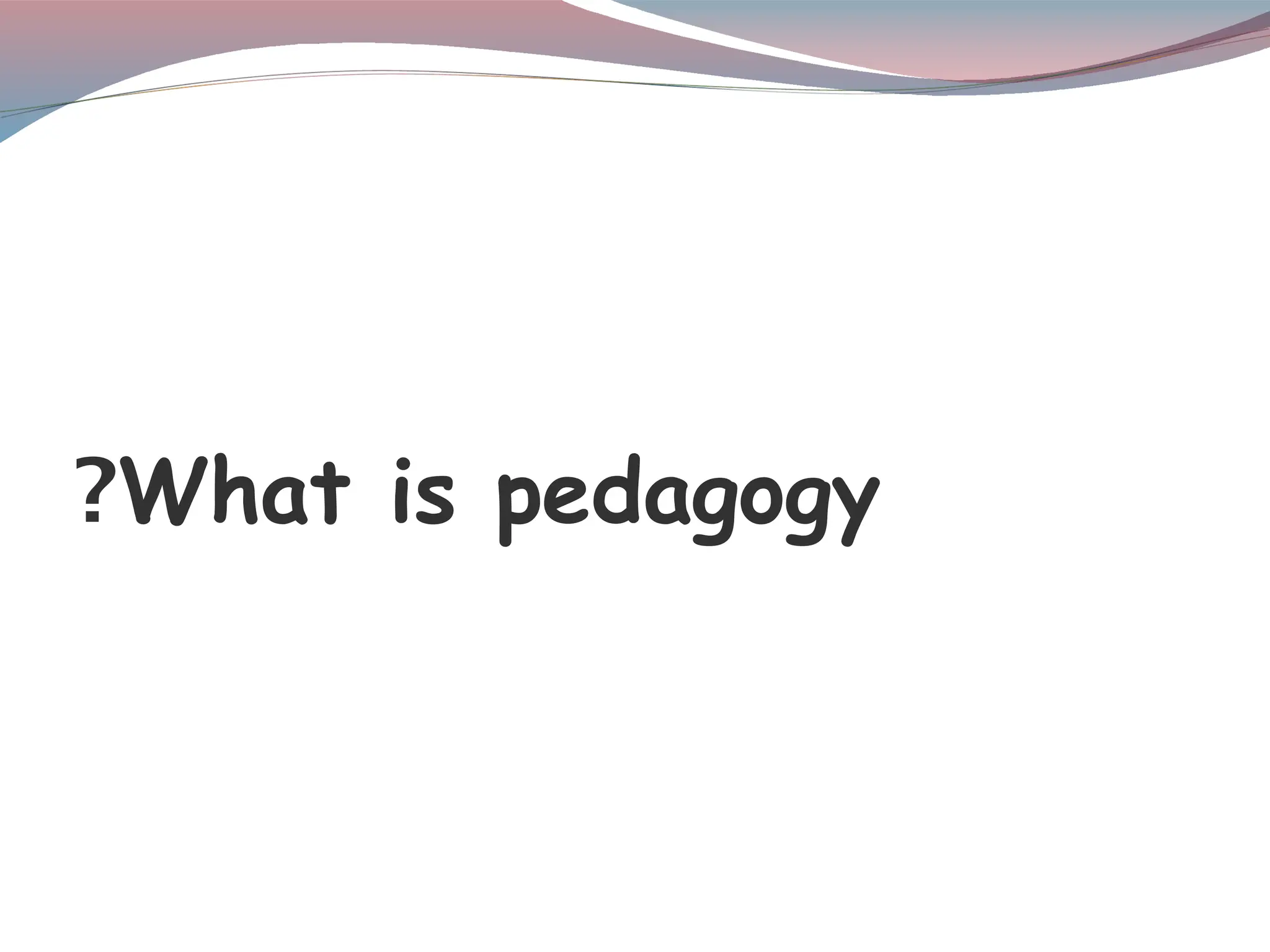 What is pedagogy
?
 