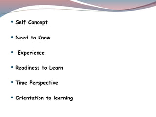  Self Concept
 Need to Know
 Experience
 Readiness to Learn
 Time Perspective
 Orientation to learning
 