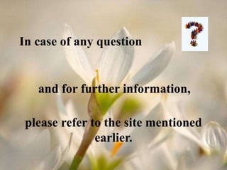 please refer to the site mentioned
earlier.
In case of any question
and for further information,
 