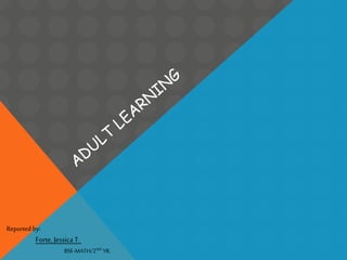 Reported by:
Forte,Jessica T.
BSE-MATH/2ND YR.
 