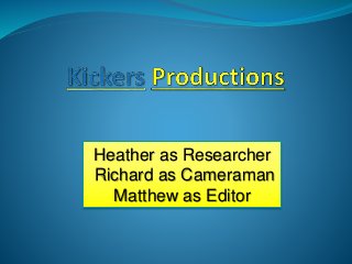 Heather as Researcher
Richard as Cameraman
Matthew as Editor
 
