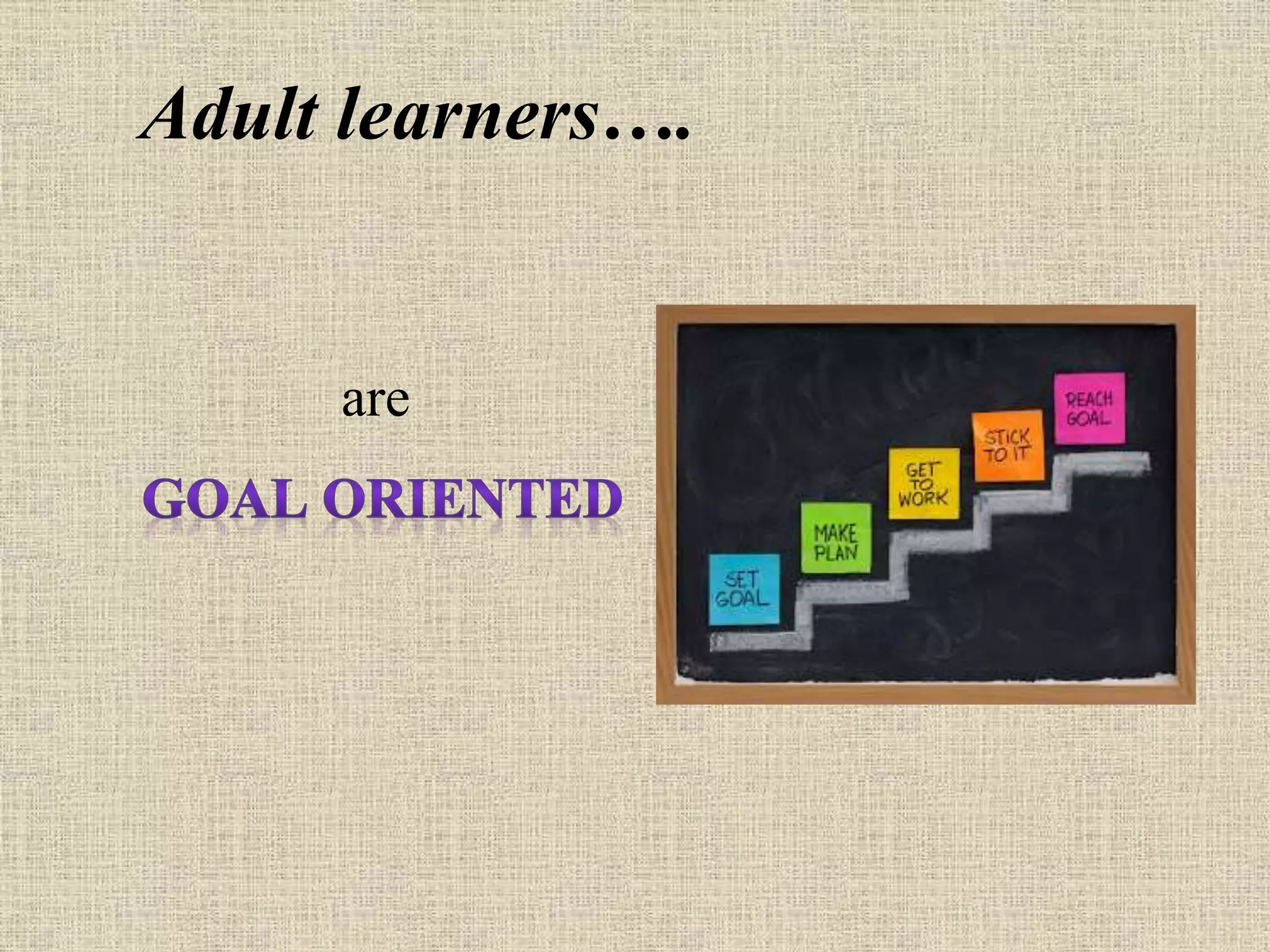 Adult learners….
are