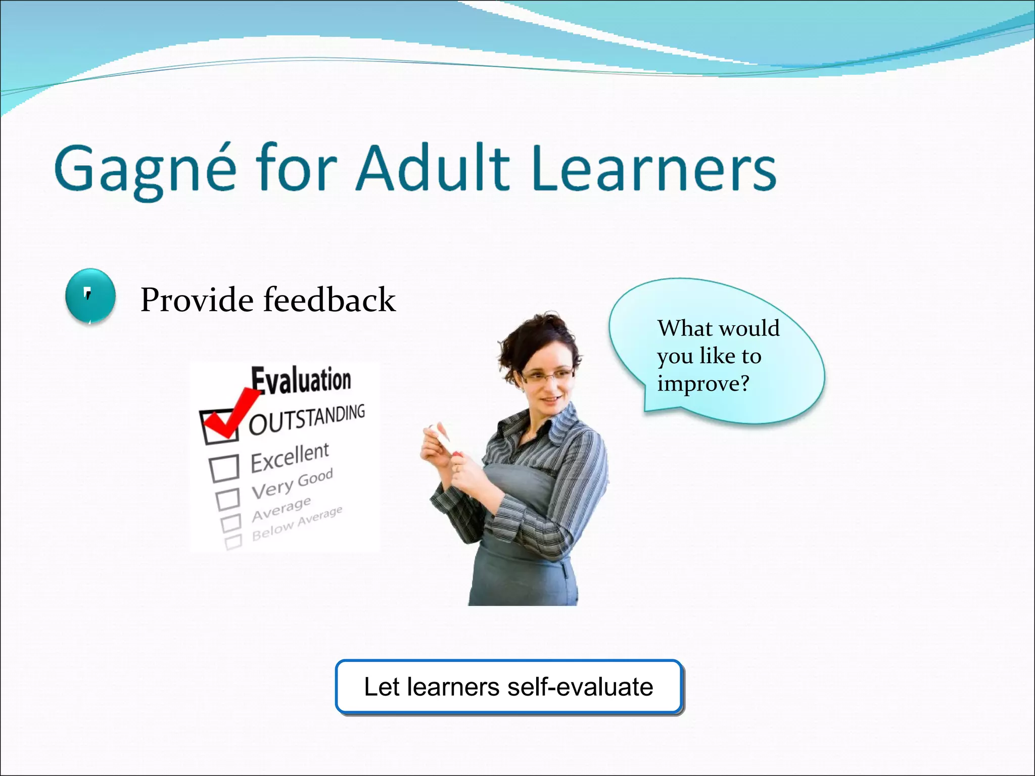 What would you like to improve? Let learners self-evaluate 7 Provide feedback 