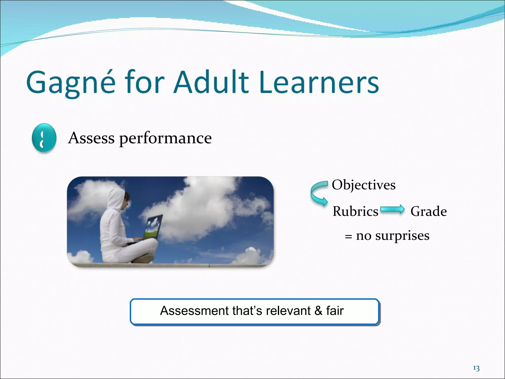 8 Assess performance Rubrics Grade = no surprises Objectives Assessment that’s relevant & fair 