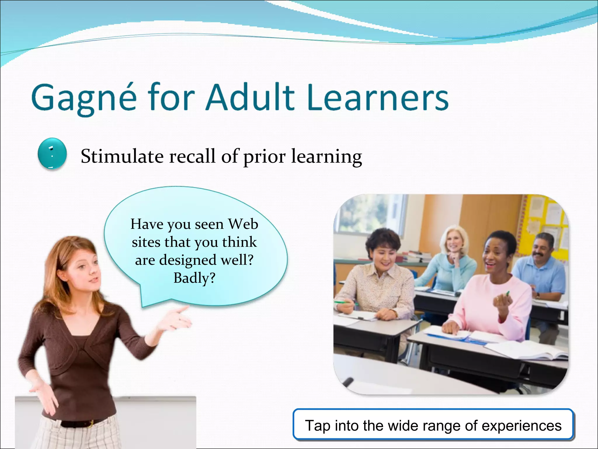 Have you seen Web sites that you think are designed well? Badly? Tap into the wide range of experiences 3 Stimulate recall of prior learning 
