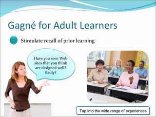 Have you seen Web sites that you think are designed well? Badly? Tap into the wide range of experiences 3 Stimulate recall of prior learning 