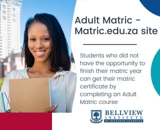 Students who did not
have the opportunity to
finish their matric year
can get their matric
certificate by
completing an Adult
Matric course
Adult Matric -
Matric.edu.za site
 