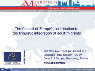 Piet Van Avermaet (on behalf of) Language Policy Division - DG IV  Council of Europe, Strasbourg, France www.coe.int/lang wwww.coe.int The Council of Europe’s contribution to the linguistic integration of adult migrants 