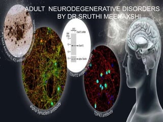 ADULT NEURODEGENERATIVE DISORDERS
BY DR.SRUTHI MEENAXSHI
 
