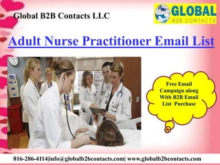 Adult Nurse Practitioner Email List
Global B2B Contacts LLC
816-286-4114|info@globalb2bcontacts.com| www.globalb2bcontacts.com
Free Email
Campaign along
With B2B Email
List Purchase
 