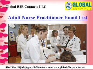 Adult Nurse Practitioner Email List
Global B2B Contacts LLC
816-286-4114|info@globalb2bcontacts.com| www.globalb2bcontacts.com
 