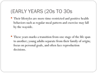 EARLY YEARS (20s TO 30s) <ul><li>Their lifestyles are more time-restricted and positive health behaviors such as regular m...