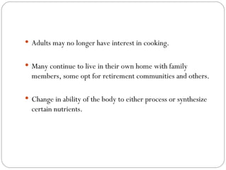 <ul><li>Adults may no longer have interest in cooking. </li></ul><ul><li>Many continue to live in their own home with fami...