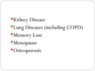 <ul><li>Kidney Disease </li></ul><ul><li>Lung Diseases (including COPD) </li></ul><ul><li>Memory Loss </li></ul><ul><li>Me...