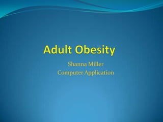 Adult Obesity Shanna Miller Computer Application 