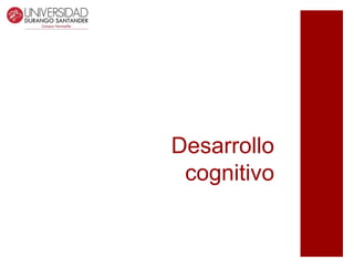 Desarrollo
cognitivo
 