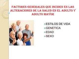 factores generales que inciden en las alteraciones de la salud en el adulto y adulto mayor ,[object Object]