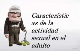 Característic
as de la
actividad
sexual en el
adulto
 