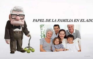 PAPEL DE LA FAMILIA EN EL ADU
 